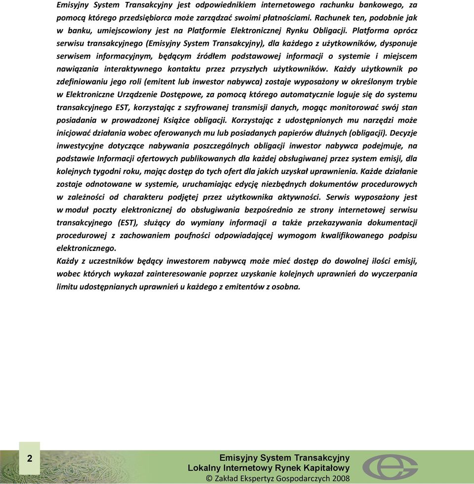 Platforma oprócz serwisu transakcyjnego (), dla każdego z użytkowników, dysponuje serwisem informacyjnym, będącym źródłem podstawowej informacji o systemie i miejscem nawiązania interaktywnego