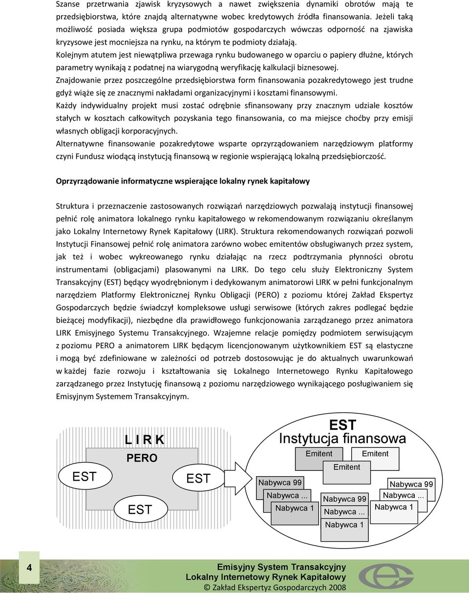 Kolejnym atutem jest niewątpliwa przewaga rynku budowanego w oparciu o papiery dłużne, których parametry wynikają z podatnej na wiarygodną weryfikację kalkulacji biznesowej.