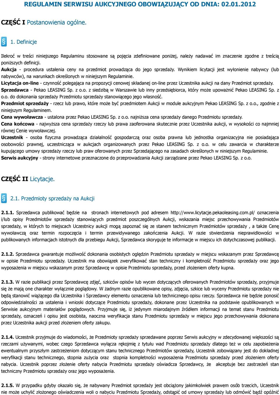 Aukcja - procedura ustalenia ceny na przedmiot prowadząca do jego sprzedaży. Wynikiem licytacji jest wyłonienie nabywcy (lub nabywców), na warunkach określonych w niniejszym Regulaminie.