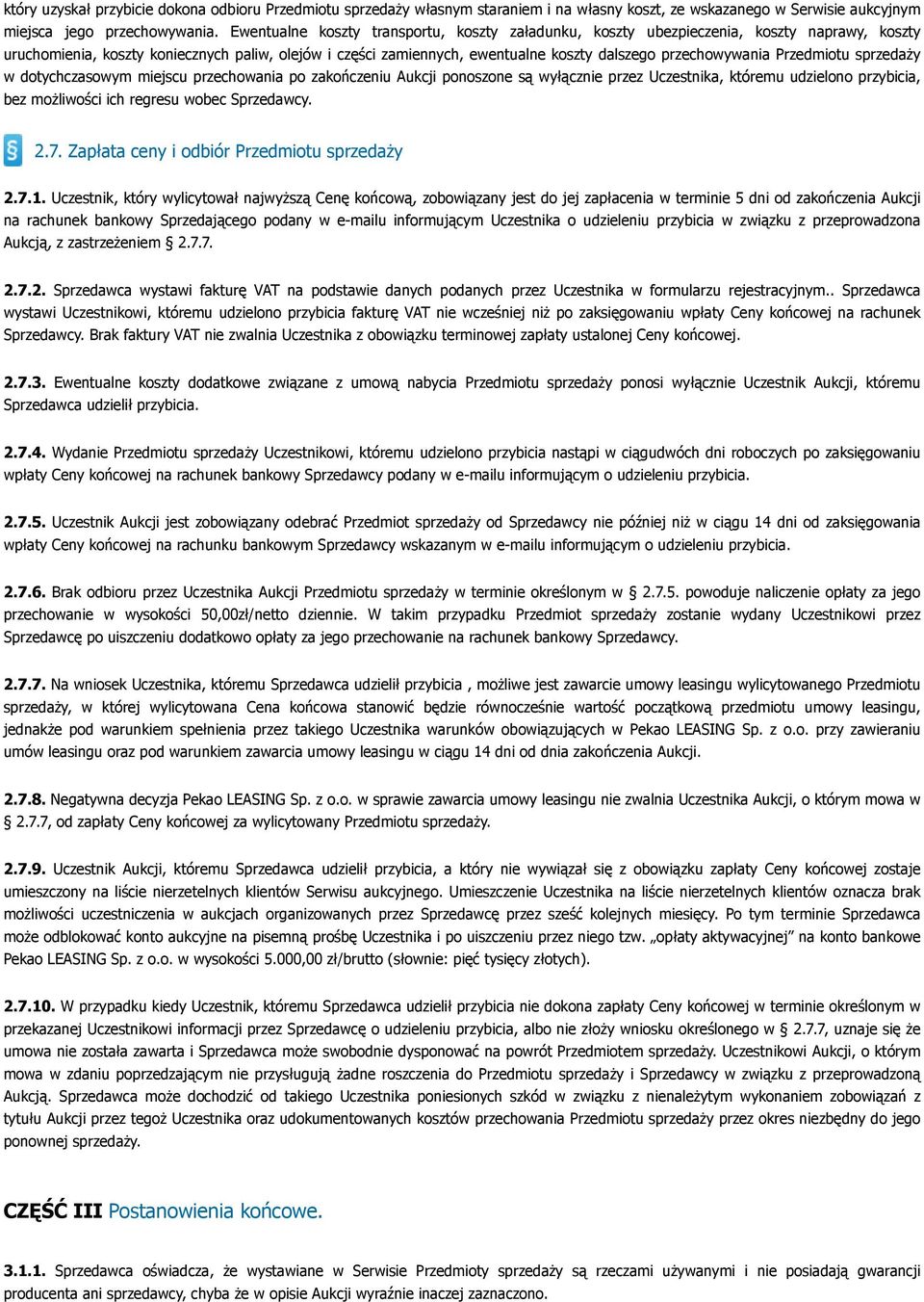 przechowywania Przedmiotu sprzedaży w dotychczasowym miejscu przechowania po zakończeniu Aukcji ponoszone są wyłącznie przez Uczestnika, któremu udzielono przybicia, bez możliwości ich regresu wobec