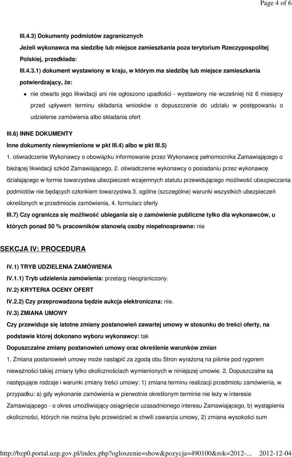 1) dokument wystawiony w kraju, w którym ma siedzibę lub miejsce zamieszkania potwierdzający, Ŝe: nie otwarto jego likwidacji ani nie ogłoszono upadłości - wystawiony nie wcześniej niŝ 6 miesięcy