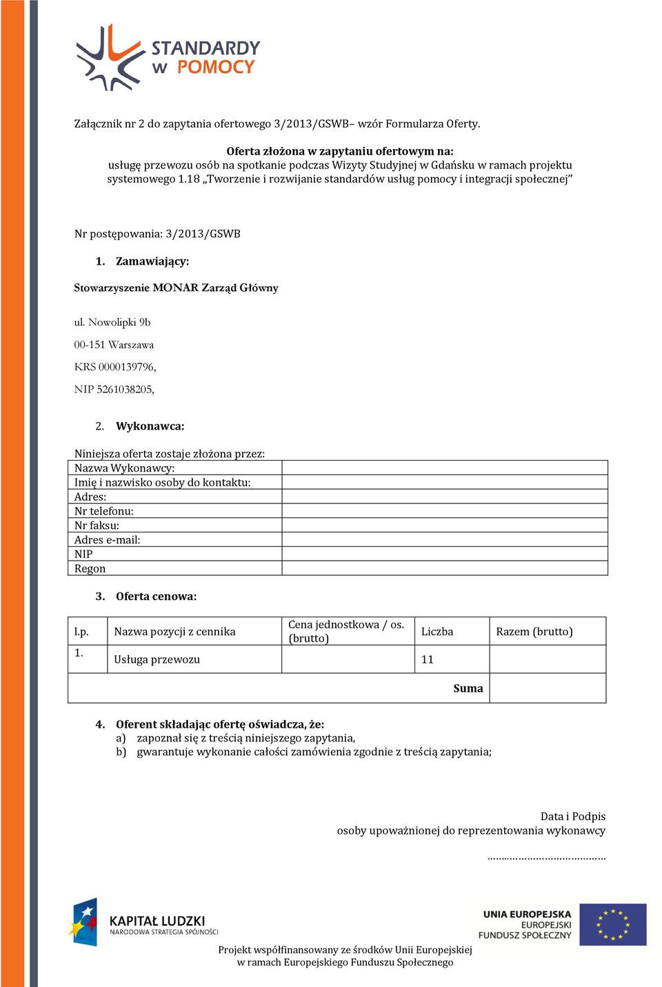 18 Tworzenie i rozwijanie standardów usług pomocy i integracji społecznej Nr postępowania: 3/2013/GSWB 1. Zamawiający: Stowarzyszenie MONAR Zarząd Główny ul.