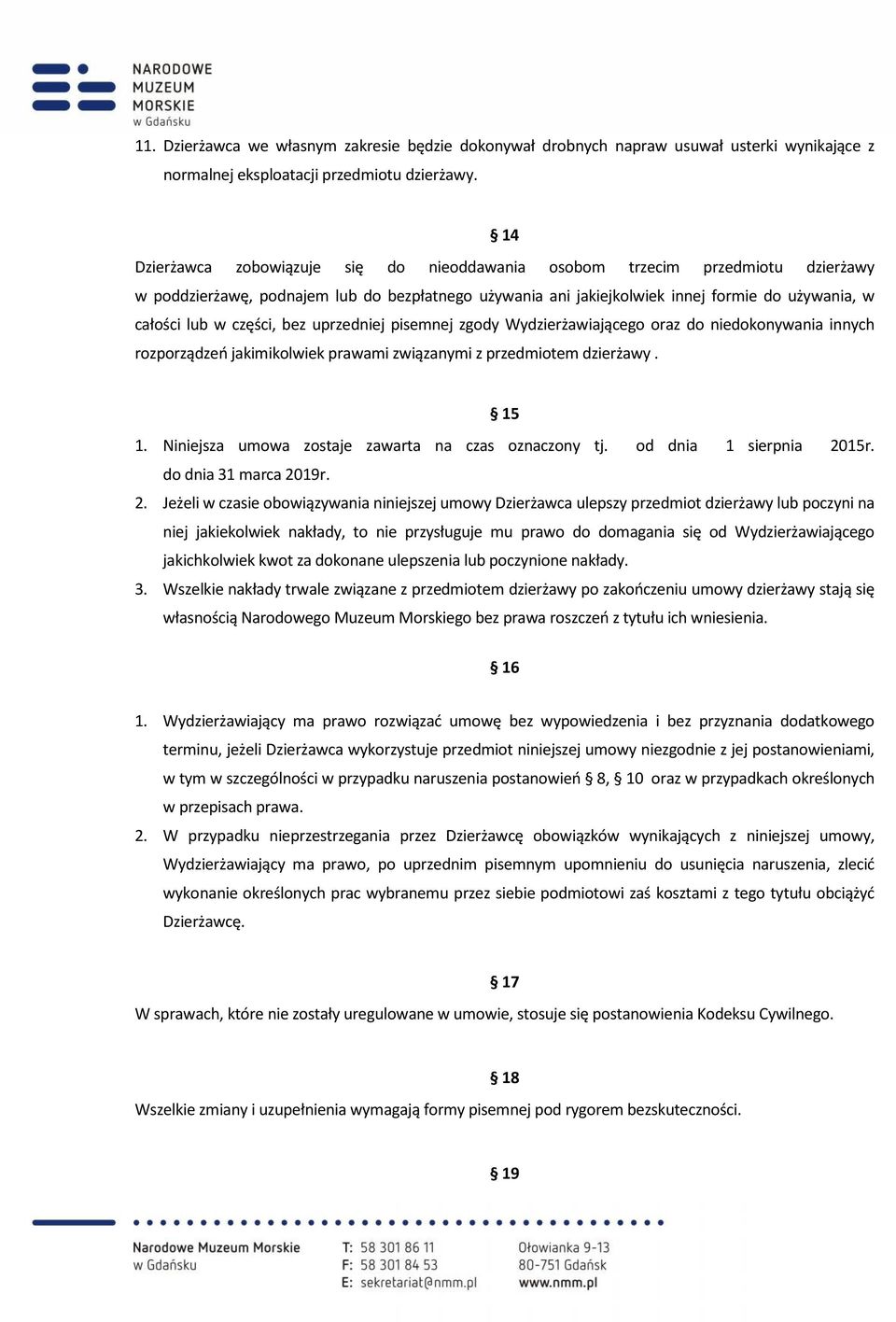 części, bez uprzedniej pisemnej zgody Wydzierżawiającego oraz do niedokonywania innych rozporządzeń jakimikolwiek prawami związanymi z przedmiotem dzierżawy. 15 1.