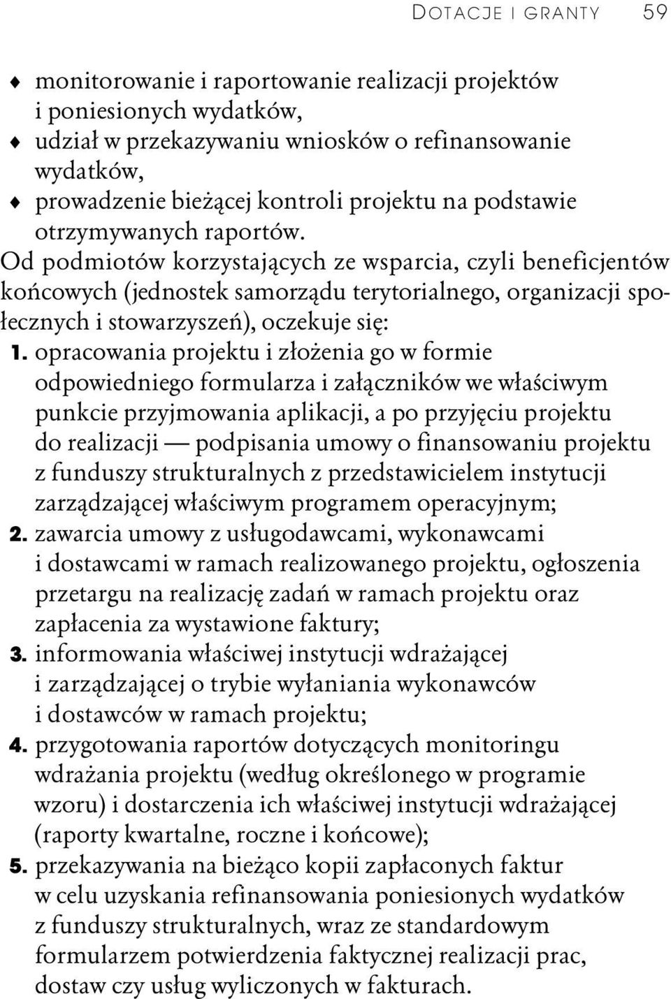 opracowania projektu i złożenia go w formie odpowiedniego formularza i załączników we właściwym punkcie przyjmowania aplikacji, a po przyjęciu projektu do realizacji podpisania umowy o finansowaniu