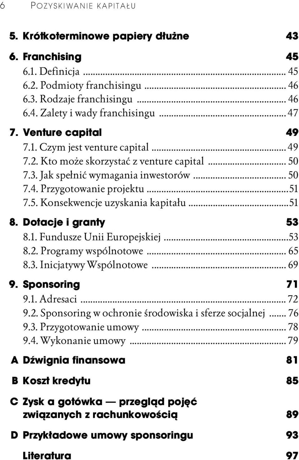 ..51 8. Dotacje i granty 53 8.1. Fundusze Unii Europejskiej...53 8.2. Programy wspólnotowe... 65 8.3. Inicjatywy Wspólnotowe... 69 9. Sponsoring 71 9.1. Adresaci... 72 9.2. Sponsoring w ochronie środowiska i sferze socjalnej.