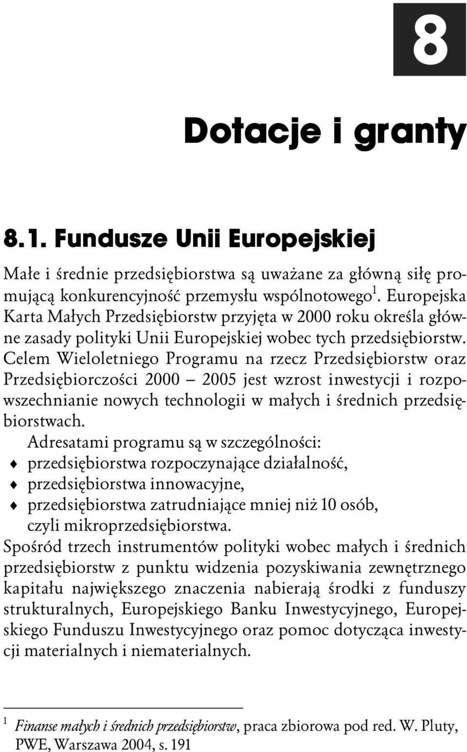 Celem Wieloletniego Programu na rzecz Przedsiębiorstw oraz Przedsiębiorczości 2000 2005 jest wzrost inwestycji i rozpowszechnianie nowych technologii w małych i średnich przedsiębiorstwach.