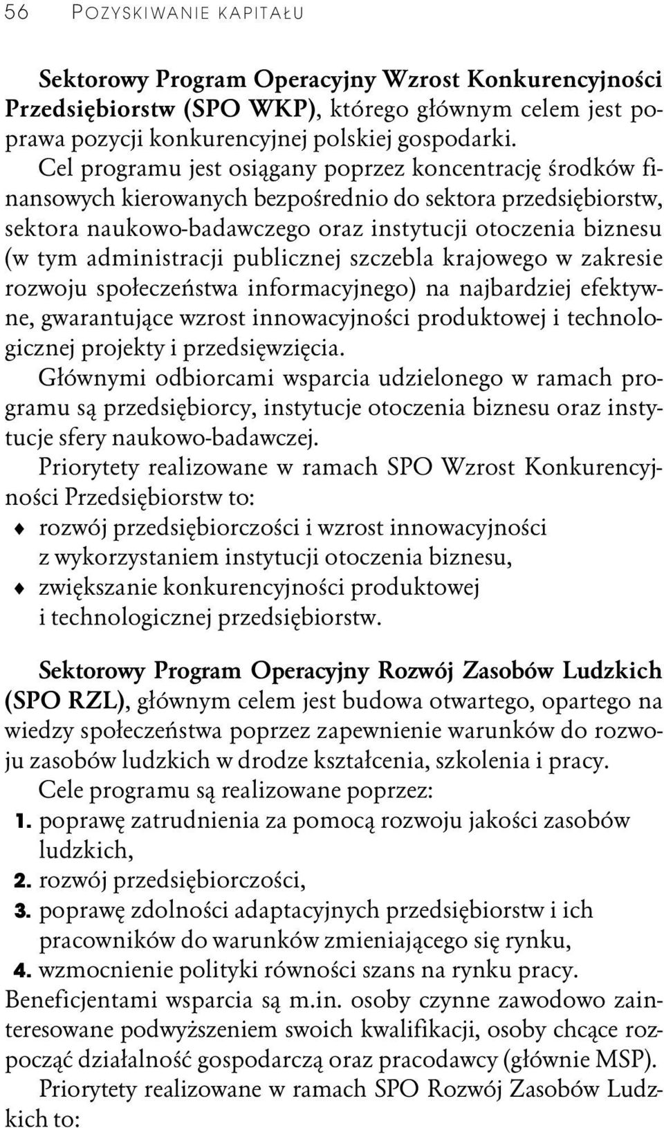 administracji publicznej szczebla krajowego w zakresie rozwoju społeczeństwa informacyjnego) na najbardziej efektywne, gwarantujące wzrost innowacyjności produktowej i technologicznej projekty i