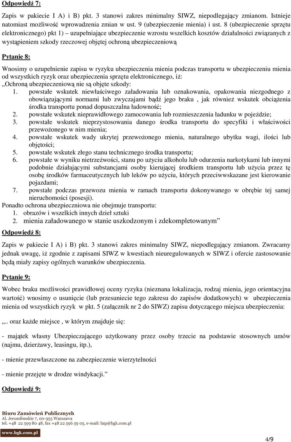 8: Wnosimy o uzupełnienie zapisu w ryzyku ubezpieczenia mienia podczas transportu w ubezpieczeniu mienia od wszystkich ryzyk oraz ubezpieczenia sprzętu elektronicznego, iŝ: Ochroną ubezpieczeniową