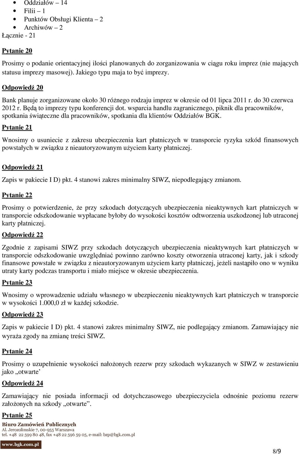 Będą to imprezy typu konferencji dot. wsparcia handlu zagranicznego, piknik dla pracowników, spotkania świąteczne dla pracowników, spotkania dla klientów Oddziałów BGK.