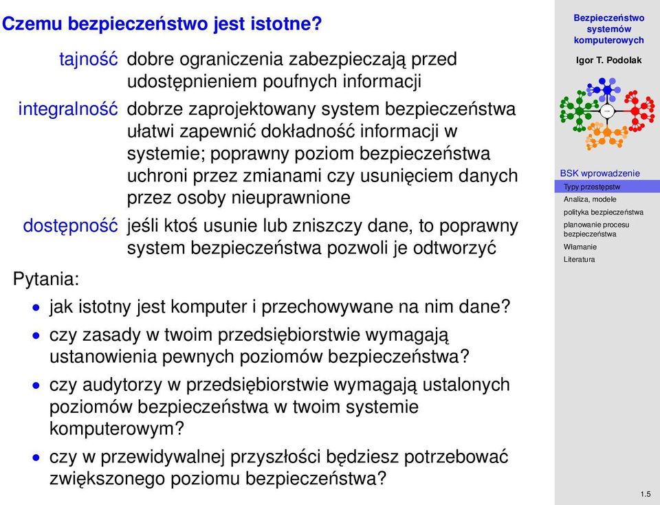 poprawny poziom uchroni przez zmianami czy usunięciem danych przez osoby nieuprawnione dostępność jeśli ktoś usunie lub zniszczy dane, to poprawny system pozwoli je odtworzyć