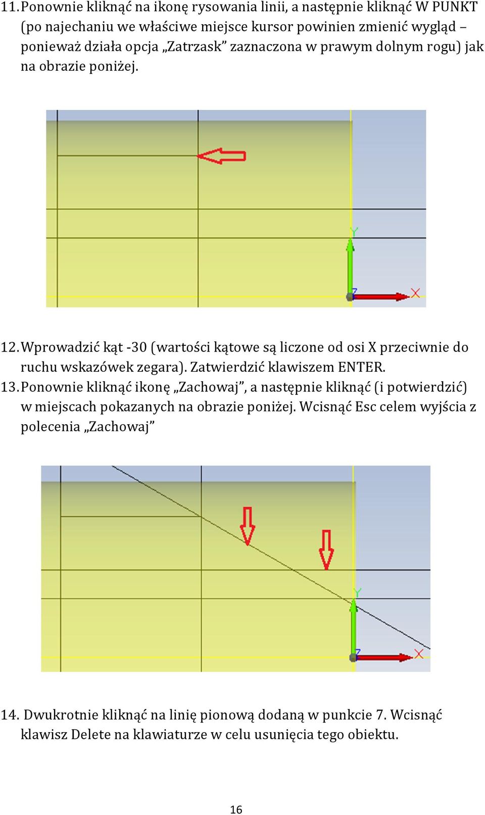 Wprowadzić kąt -30 (wartości kątowe są liczone od osi X przeciwnie do ruchu wskazówek zegara). Zatwierdzić klawiszem ENTER. 13.