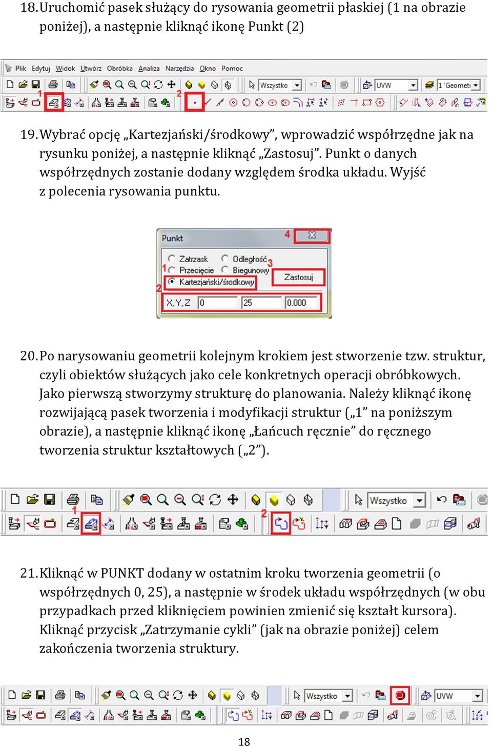 Wyjść z polecenia rysowania punktu. 20. Po narysowaniu geometrii kolejnym krokiem jest stworzenie tzw. struktur, czyli obiektów służących jako cele konkretnych operacji obróbkowych.