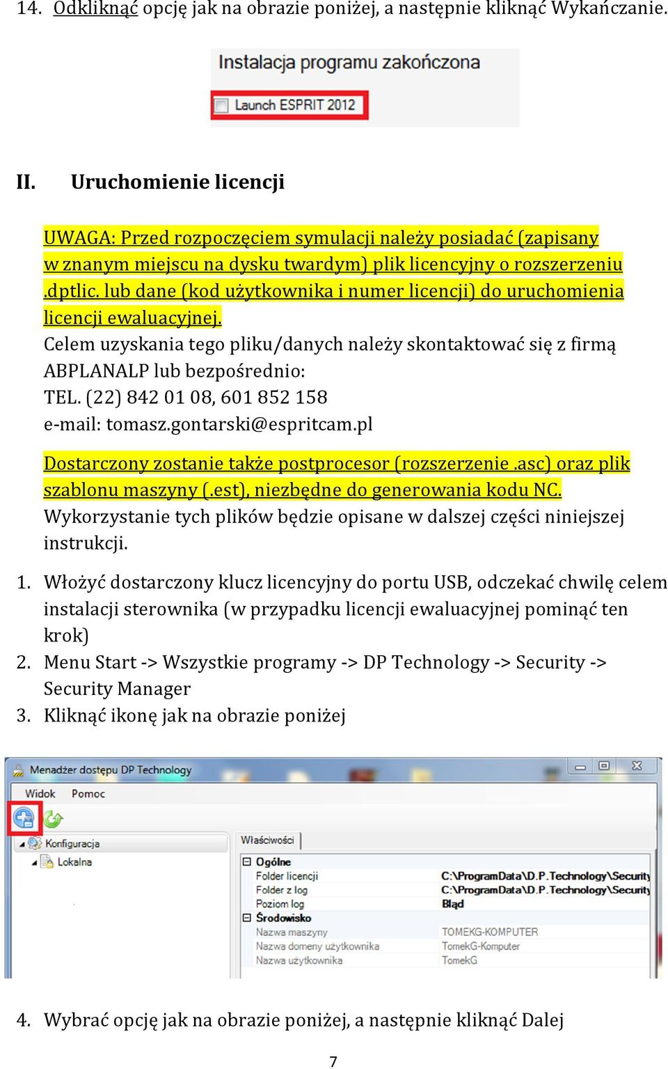 lub dane (kod użytkownika i numer licencji) do uruchomienia licencji ewaluacyjnej. Celem uzyskania tego pliku/danych należy skontaktować się z firmą ABPLANALP lub bezpośrednio: TEL.