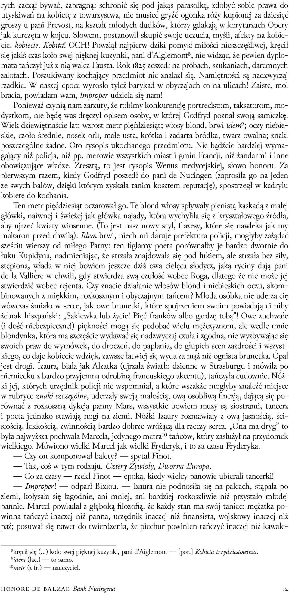 Powziął najpierw ǳiki pomysł miłości nieszczęśliwej, kręcił się jakiś czas koło swej pięknej kuzynki, pani d'aiglemont⁸, nie wiǳąc, że pewien dyplomata tańczył już z nią walca Fausta.