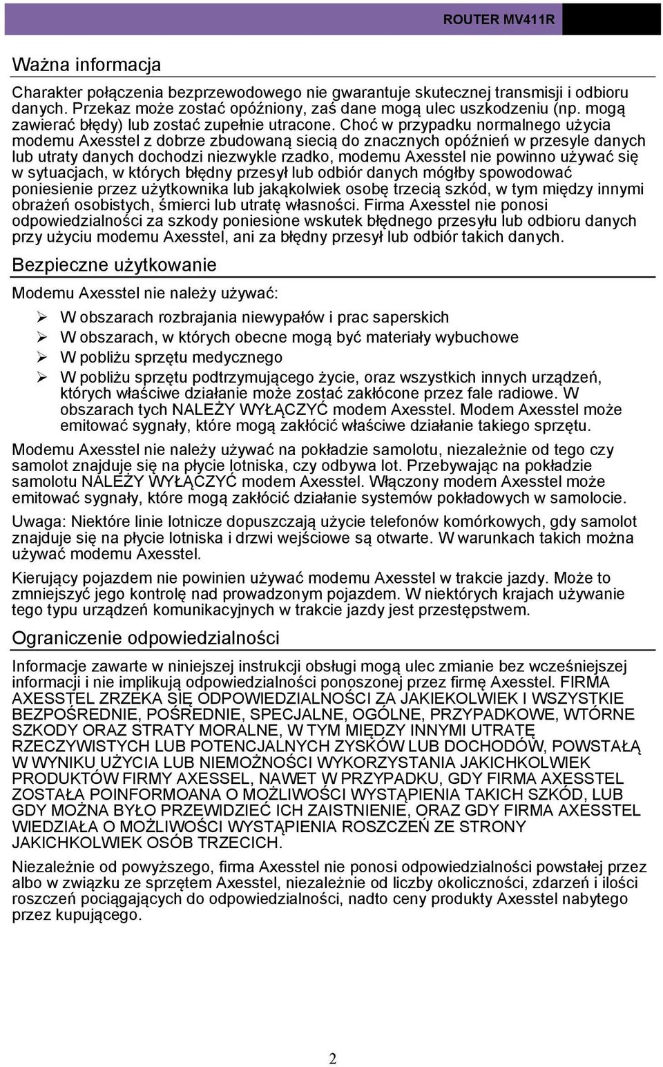 Choć w przypadku normalnego użycia modemu Axesstel z dobrze zbudowaną siecią do znacznych opóźnień w przesyle danych lub utraty danych dochodzi niezwykle rzadko, modemu Axesstel nie powinno używać