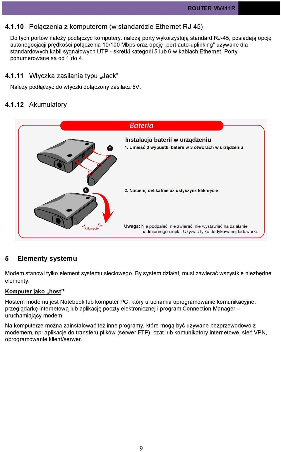 kategorii 5 lub 6 w kablach Ethernet. Porty ponumerowane są od 1 do 4. 4.1.11 Wtyczka zasilania typu Jack Należy podłączyć do wtyczki dołączony zasilacz 5V. 4.1.12 Akumulatory 5 Elementy systemu Modem stanowi tylko element systemu sieciowego.