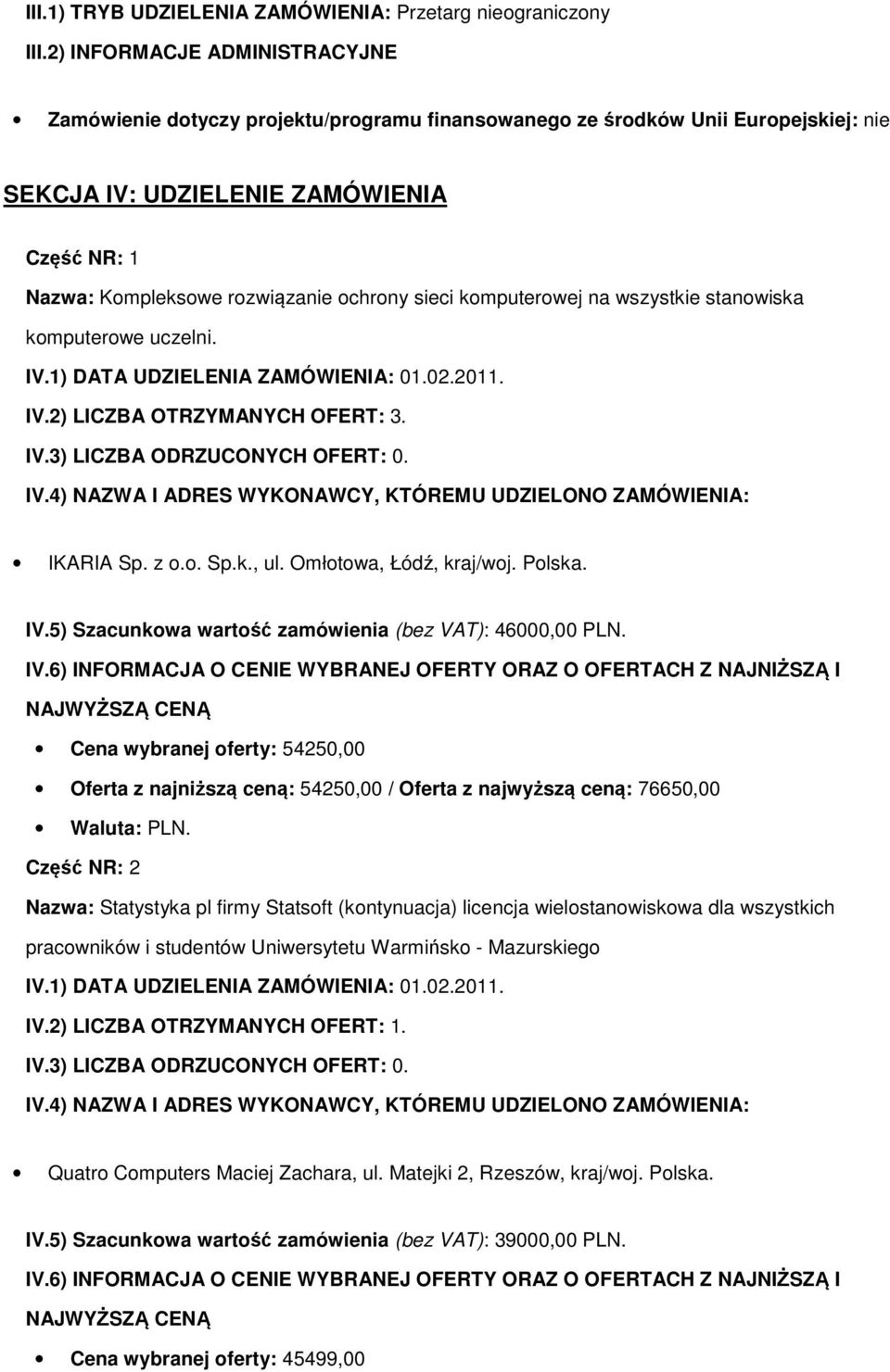 sieci komputerowej na wszystkie stanowiska komputerowe uczelni. IV.1) DATA UDZIELENIA ZAMÓWIENIA: 01.02.2011. IV.2) LICZBA OTRZYMANYCH OFERT: 3. IV.3) LICZBA ODRZUCONYCH OFERT: 0. IV.4) NAZWA I ADRES WYKONAWCY, KTÓREMU UDZIELONO ZAMÓWIENIA: IKARIA Sp.