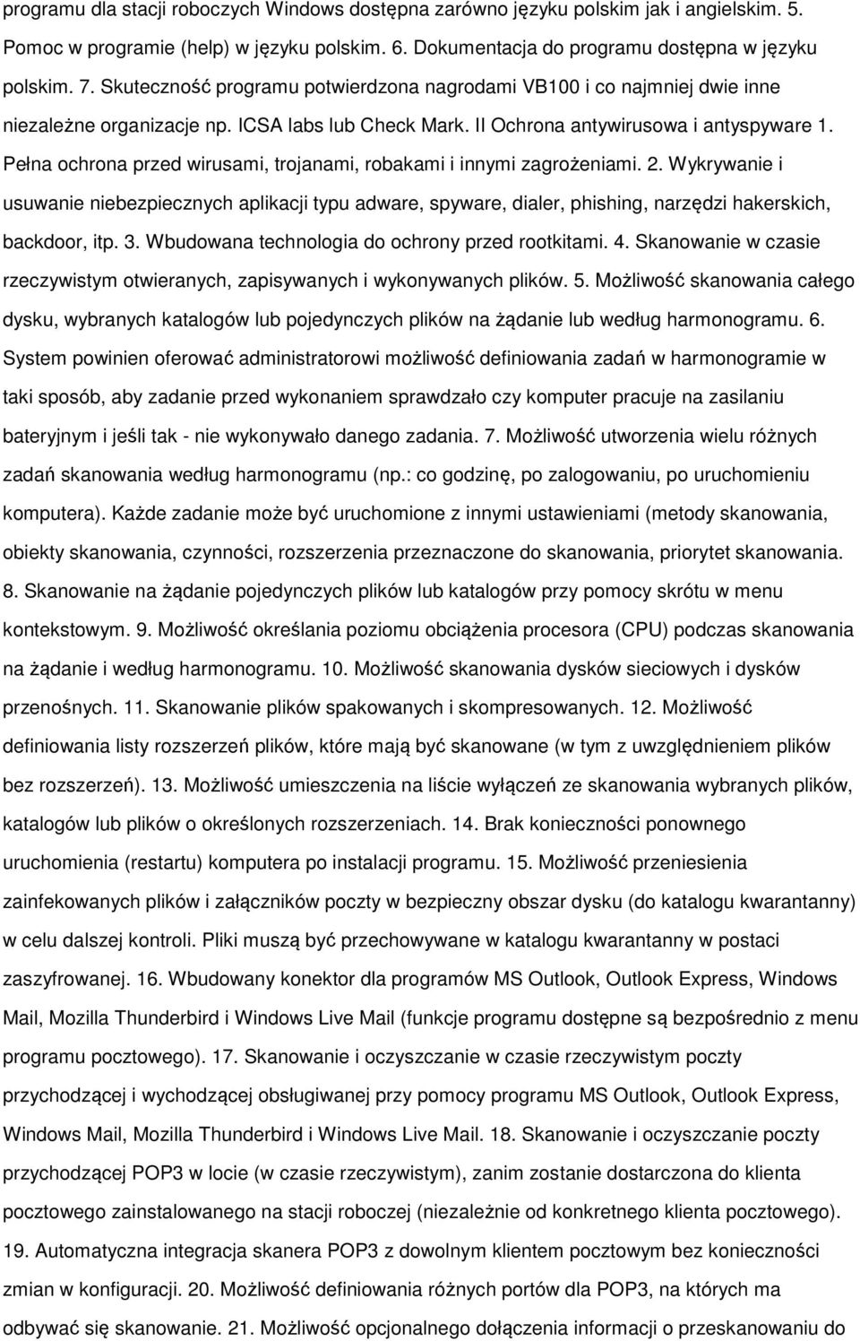 Pełna ochrona przed wirusami, trojanami, robakami i innymi zagrożeniami. 2. Wykrywanie i usuwanie niebezpiecznych aplikacji typu adware, spyware, dialer, phishing, narzędzi hakerskich, backdoor, itp.