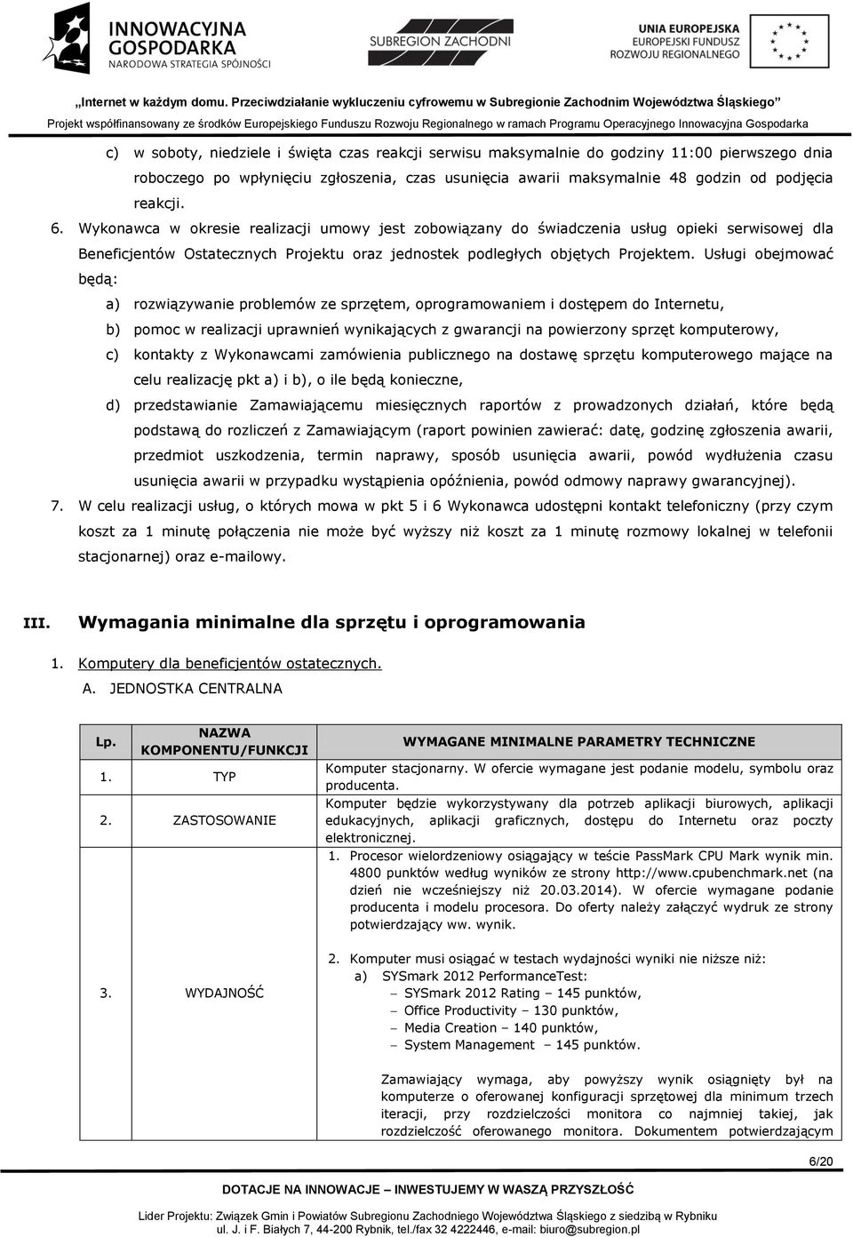 Usługi obejmować będą: a) rozwiązywanie problemów ze sprzętem, oprogramowaniem i dostępem do Internetu, b) pomoc w realizacji uprawnień wynikających z gwarancji na powierzony sprzęt komputerowy, c)