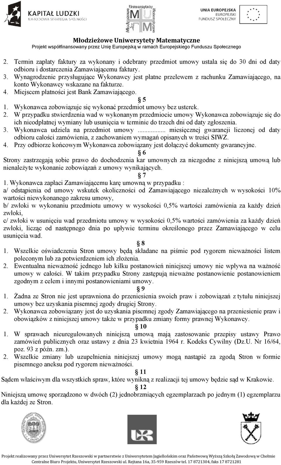 Miejscem płatności jest Bank Zamawiającego. 5 1. Wykonawca zobowiązuje się wykonać przedmiot umowy bez usterek. 2.