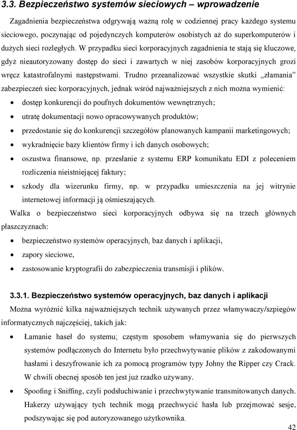 W przypadku sieci korporacyjnych zagadnienia te stają się kluczowe, gdyż nieautoryzowany dostęp do sieci i zawartych w niej zasobów korporacyjnych grozi wręcz katastrofalnymi następstwami.