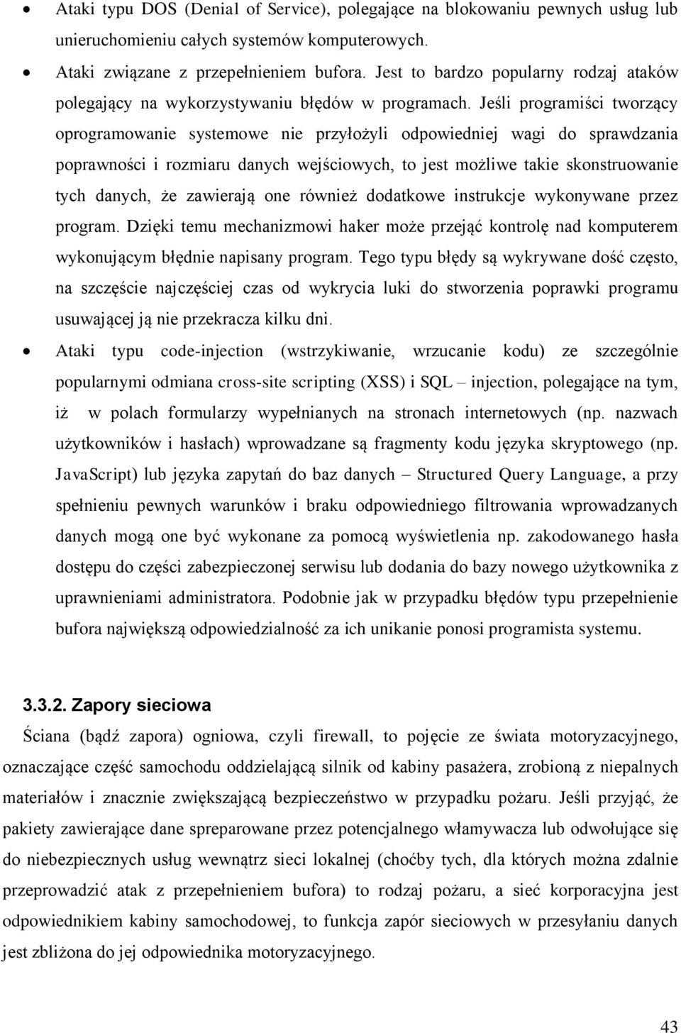 Jeśli programiści tworzący oprogramowanie systemowe nie przyłożyli odpowiedniej wagi do sprawdzania poprawności i rozmiaru danych wejściowych, to jest możliwe takie skonstruowanie tych danych, że