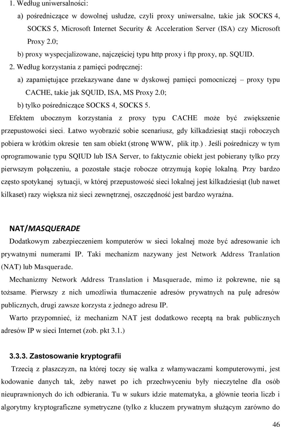 Według korzystania z pamięci podręcznej: a) zapamiętujące przekazywane dane w dyskowej pamięci pomocniczej proxy typu CACHE, takie jak SQUID, ISA, MS Proxy 2.