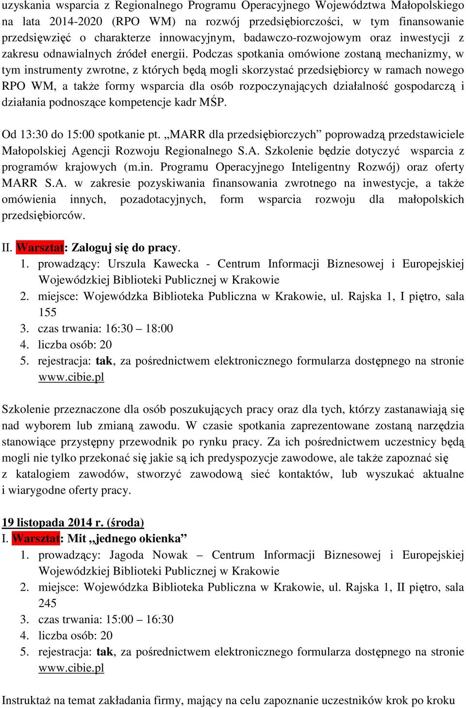 Podczas spotkania omówione zostaną mechanizmy, w tym instrumenty zwrotne, z których będą mogli skorzystać przedsiębiorcy w ramach nowego RPO WM, a takŝe formy wsparcia dla osób rozpoczynających