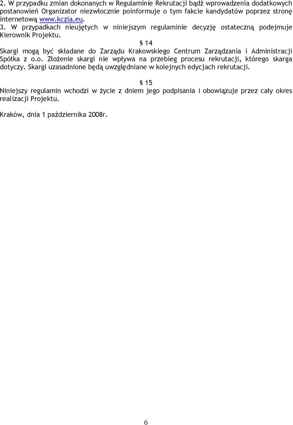 14 Skargi mogą być składane do Zarządu Krakowskiego Centrum Zarządzania i Administracji Spółka z o.o. Złożenie skargi nie wpływa na przebieg procesu rekrutacji, którego skarga dotyczy.