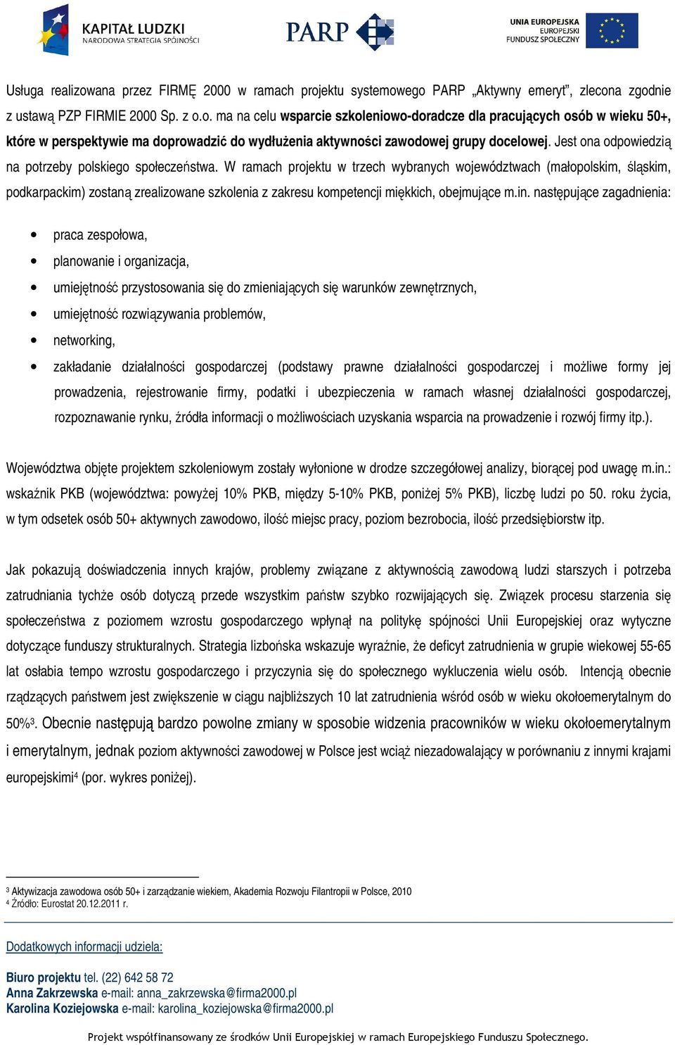 W ramach projektu w trzech wybranych województwach (małopolskim, śląskim, podkarpackim) zostaną zrealizowane szkolenia z zakresu kompetencji miękkich, obejmujące m.in.