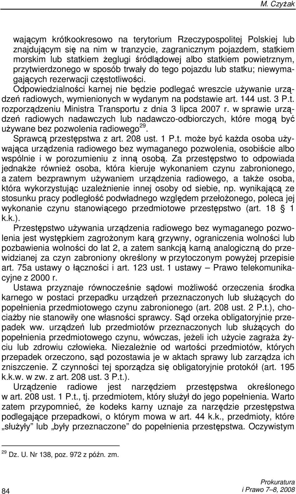 Odpowiedzialności karnej nie będzie podlegać wreszcie uŝywanie urządzeń radiowych, wymienionych w wydanym na podstawie art. 144 ust. 3 P.t. rozporządzeniu Ministra Transportu z dnia 3 lipca 2007 r.