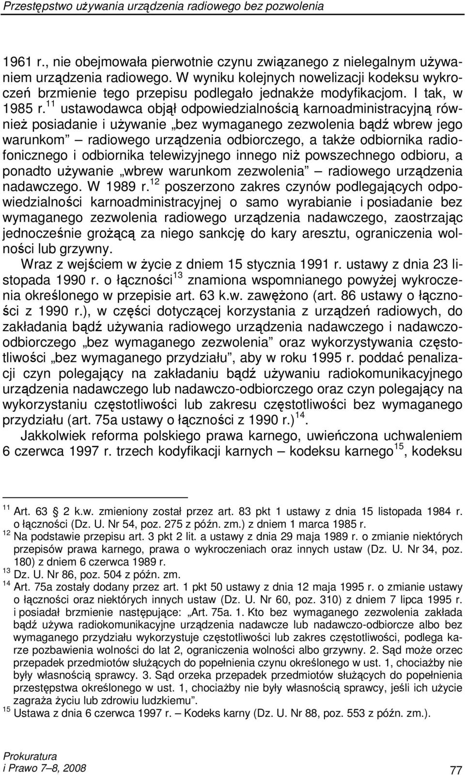 11 ustawodawca objął odpowiedzialnością karnoadministracyjną równieŝ posiadanie i uŝywanie bez wymaganego zezwolenia bądź wbrew jego warunkom radiowego urządzenia odbiorczego, a takŝe odbiornika