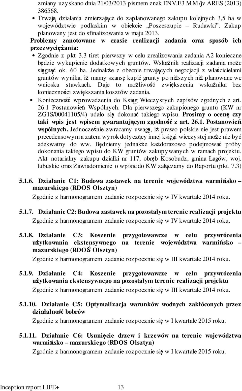 Problemy zanotowane w czasie realizacji zadania oraz sposób ich przezwyciężania: Zgodnie z pkt 3.3 tiret pierwszy w celu zrealizowania zadania A2 konieczne będzie wykupienie dodatkowych gruntów.