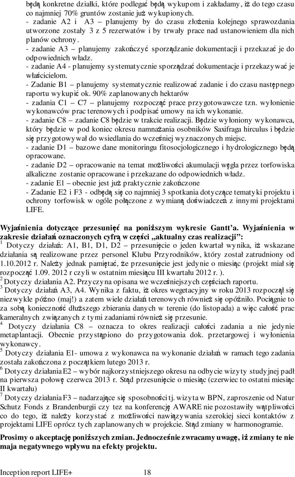 - zadanie A3 planujemy zakończyć sporządzanie dokumentacji i przekazać je do odpowiednich władz. - zadanie A4 - planujemy systematycznie sporządzać dokumentacje i przekazywać je właścicielom.