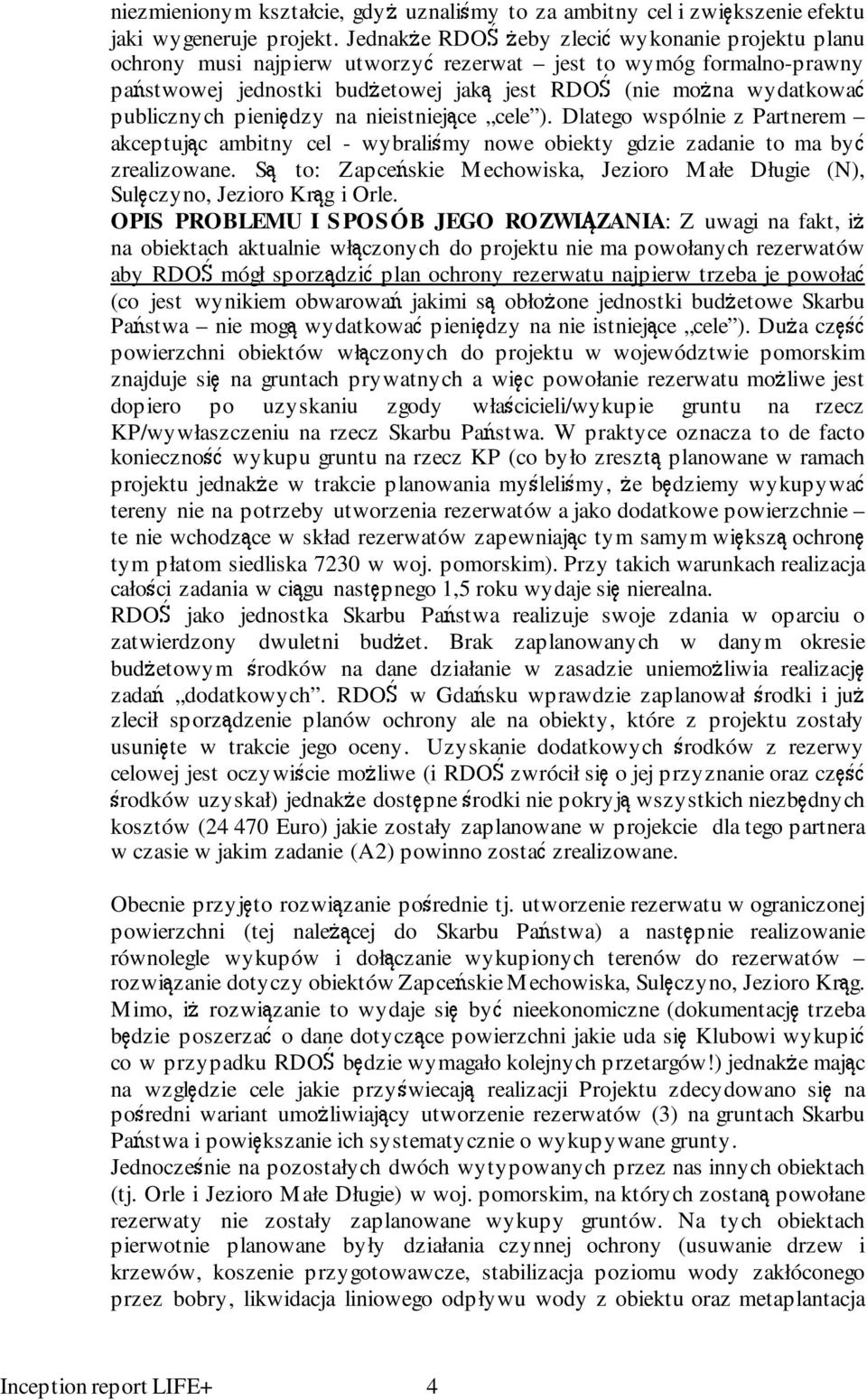 publicznych pieniędzy na nieistniejące cele ). Dlatego wspólnie z Partnerem akceptując ambitny cel - wybraliśmy nowe obiekty gdzie zadanie to ma być zrealizowane.