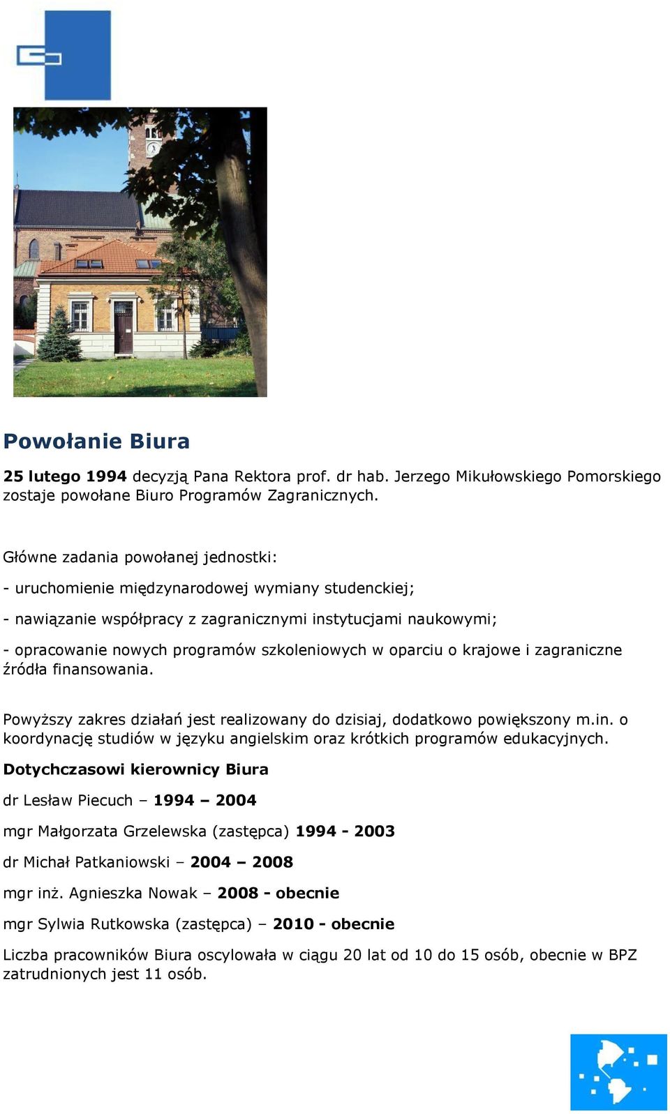 oparciu o krajowe i zagraniczne źródła finansowania. Powyższy zakres działań jest realizowany do dzisiaj, dodatkowo powiększony m.in. o koordynację studiów w języku angielskim oraz krótkich programów edukacyjnych.