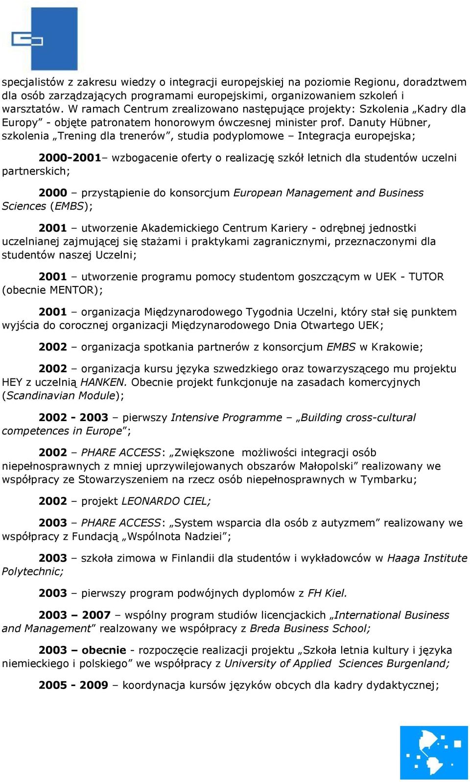 Danuty Hübner, szkolenia Trening dla trenerów, studia podyplomowe Integracja europejska; 2000-2001 wzbogacenie oferty o realizację szkół letnich dla studentów uczelni partnerskich; 2000 przystąpienie