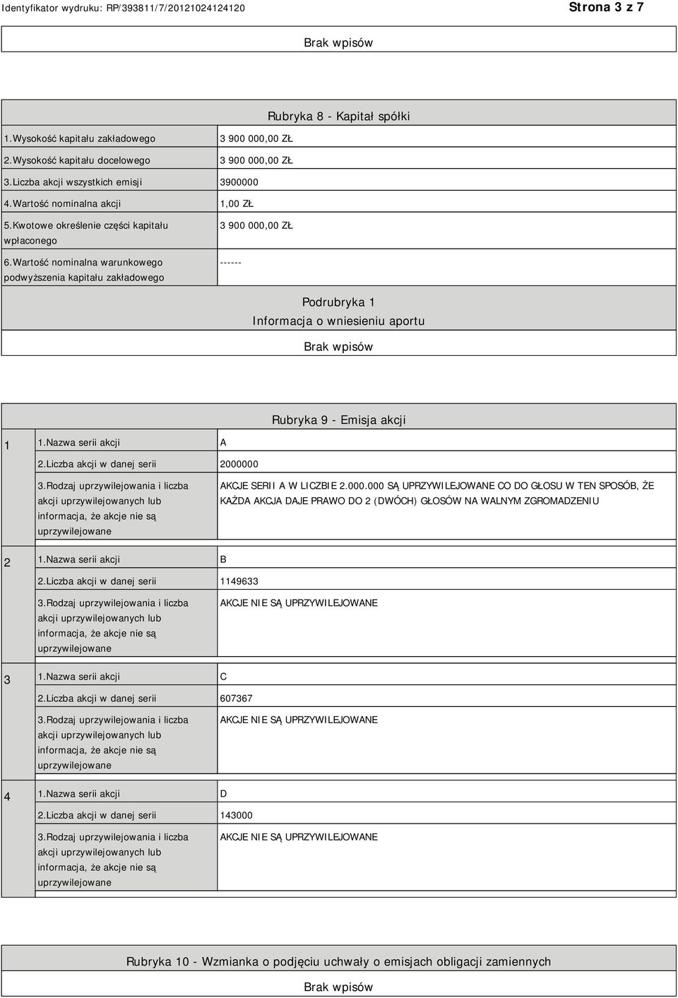 Wartość nominalna warunkowego podwyższenia kapitału zakładowego 1,00 ZŁ 3 900 000,00 ZŁ ------ Informacja o wniesieniu aportu Rubryka 9 - Emisja akcji 1 1.Nazwa serii akcji A 2.