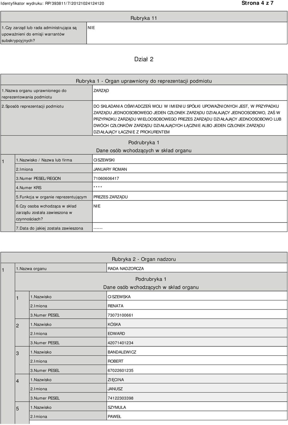 Sposób reprezentacji podmiotu ZARZĄD DO SKŁADANIA OŚWIADCZEŃ WOLI W IMIENIU SPÓŁKI UPOWAŻNIONYCH JEST, W PRZYPADKU ZARZĄDU JEDNOOSOBOWEGO JEDEN CZŁONEK ZARZĄDU DZIAŁAJĄCY JEDNOOSOBOWO, ZAŚ W