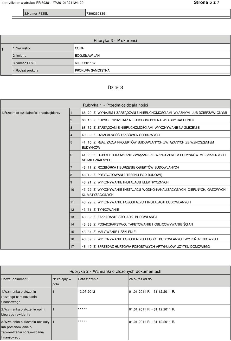 RUCHOMOŚCIAMI WYKONYWANE NA ZLECE 4 49, 32, Z, DZIAŁALNOŚĆ TAKSÓWEK OSOBOWYCH 5 41, 10, Z, REALIZACJA PROJEKTÓW BUDOWLANYCH ZWIĄZANYCH ZE WZNOSZEM BUDYNKÓW 6 41, 20, Z, ROBOTY BUDOWLANE ZWIĄZANE ZE