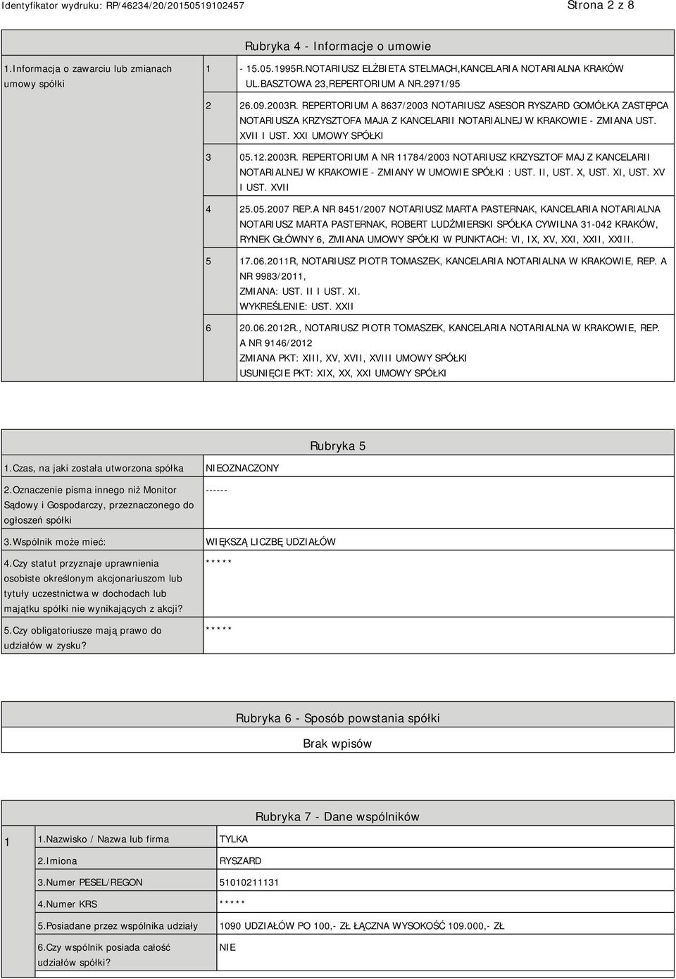 12.2003R. REPERTORIUM A NR 11784/2003 NOTARIUSZ KRZYSZTOF MAJ Z KANCELARII NOTARIALNEJ W KRAKOWIE - ZMIANY W UMOWIE SPÓŁKI : UST. II, UST. X, UST. XI, UST. XV I UST. XVII 4 25.05.2007 REP.