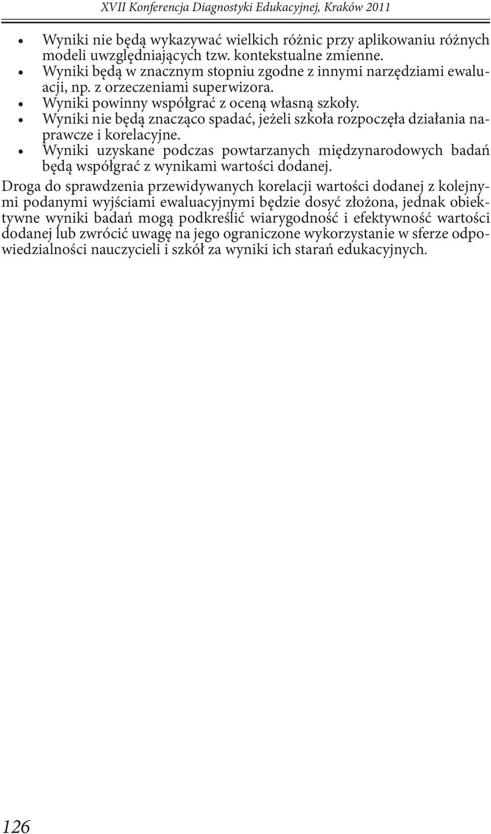 Wyniki nie będą znacząco spadać, jeżeli szkoła rozpoczęła działania naprawcze i korelacyjne. Wyniki uzyskane podczas powtarzanych międzynarodowych badań będą współgrać z wynikami wartości dodanej.