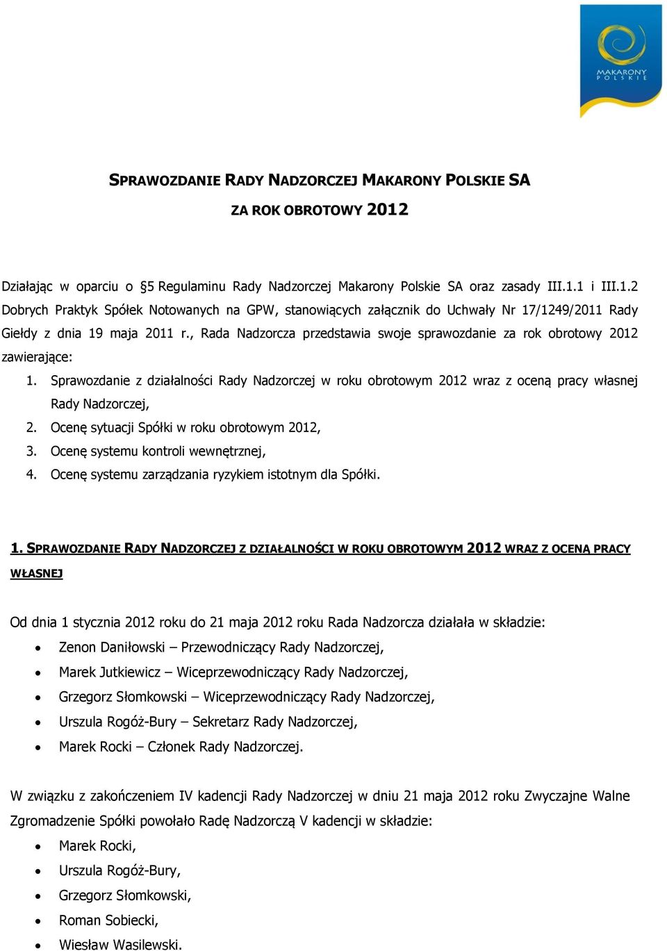 Ocenę sytuacji Spółki w roku obrotowym 2012, 3. Ocenę systemu kontroli wewnętrznej, 4. Ocenę systemu zarządzania ryzykiem istotnym dla Spółki. 1.