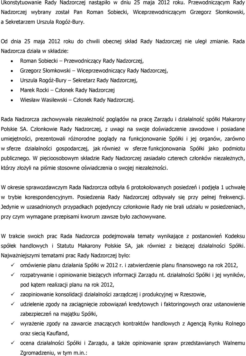 Od dnia 25 maja 2012 roku do chwili obecnej skład Rady Nadzorczej nie uległ zmianie.