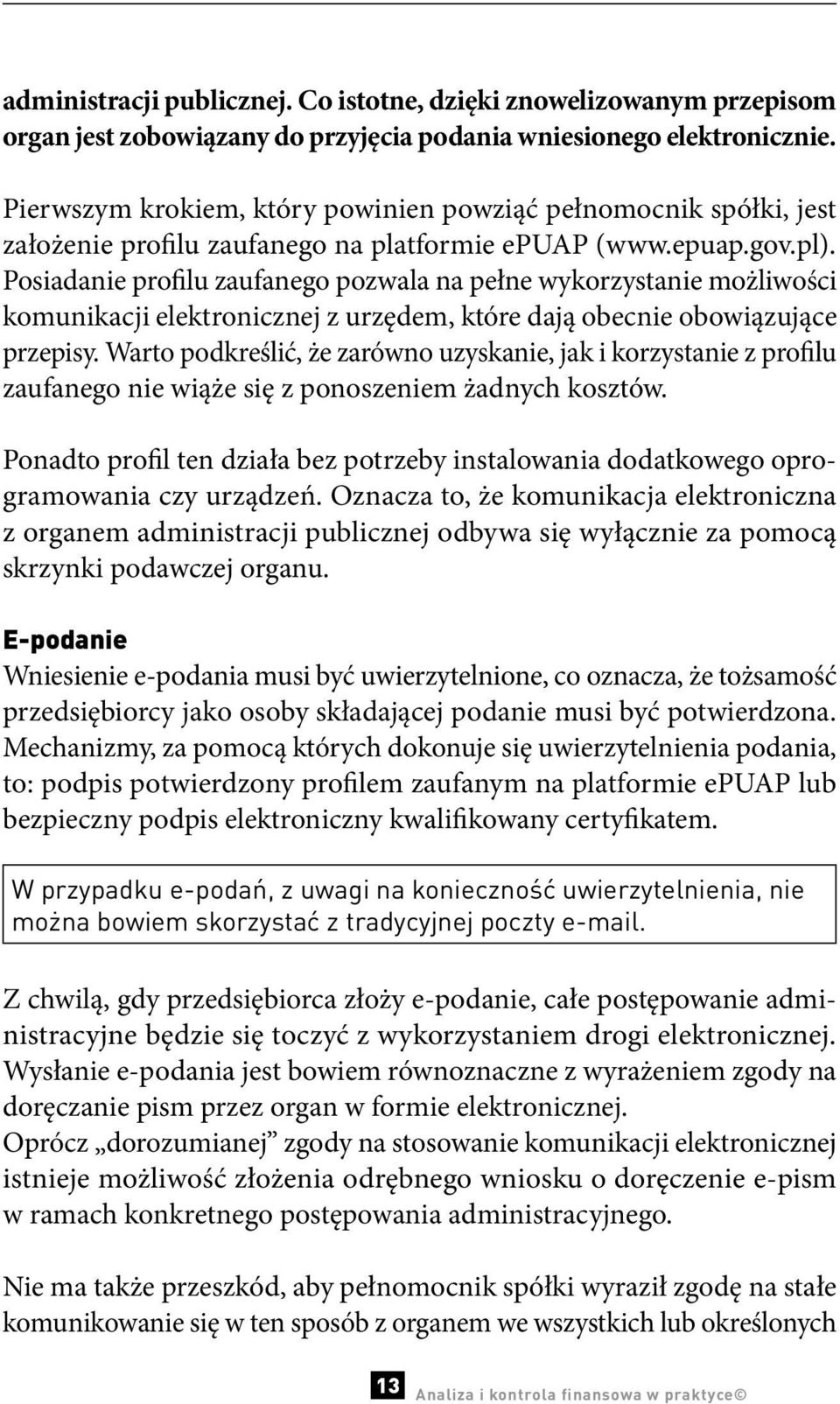 Posiadanie profilu zaufanego pozwala na pełne wykorzystanie możliwości komunikacji elektronicznej z urzędem, które dają obecnie obowiązujące przepisy.