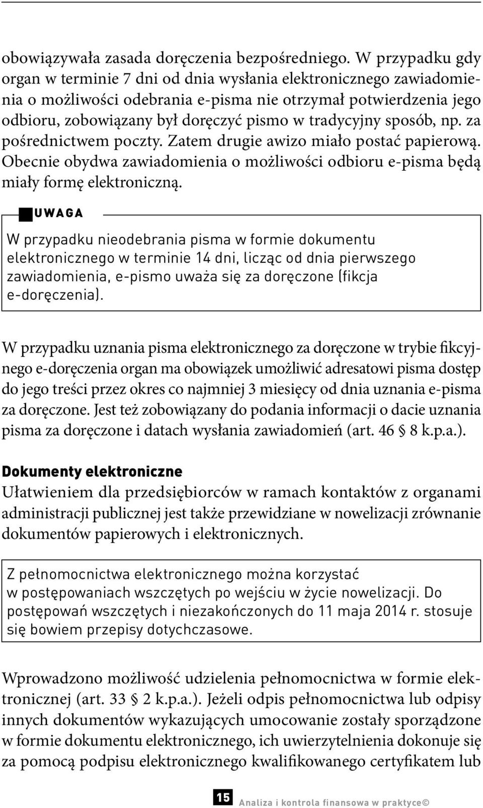 tradycyjny sposób, np. za pośrednictwem poczty. Zatem drugie awizo miało postać papierową. Obecnie obydwa zawiadomienia o możliwości odbioru e-pisma będą miały formę elektroniczną.