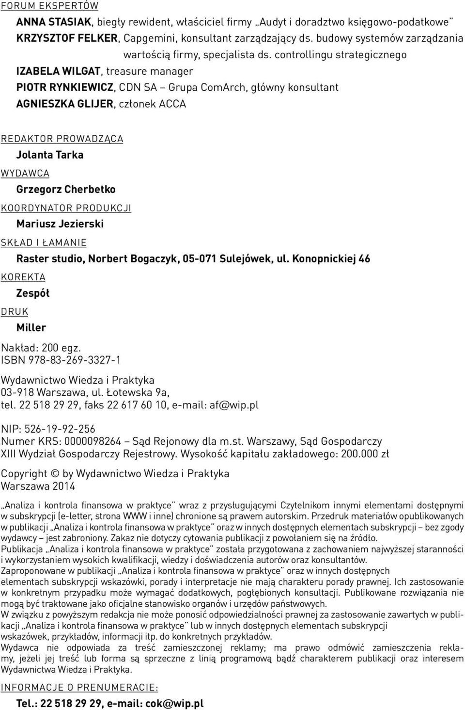 controllingu strategicznego IZABELA WILGAT, treasure manager PIOTR RYNKIEWICZ, CDN SA Grupa ComArch, główny konsultant AGNIESZKA GLIJER, członek ACCA REDAKTOR PROWADZĄCA Jolanta Tarka WYDAWCA