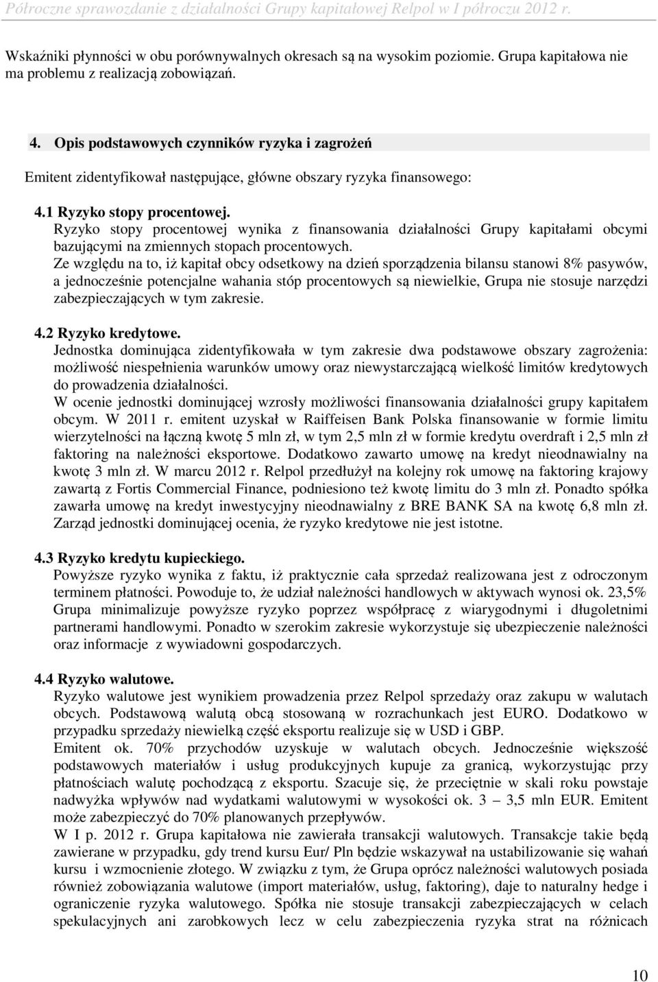 Ryzyko stopy procentowej wynika z finansowania działalności Grupy kapitałami obcymi bazującymi na zmiennych stopach procentowych.