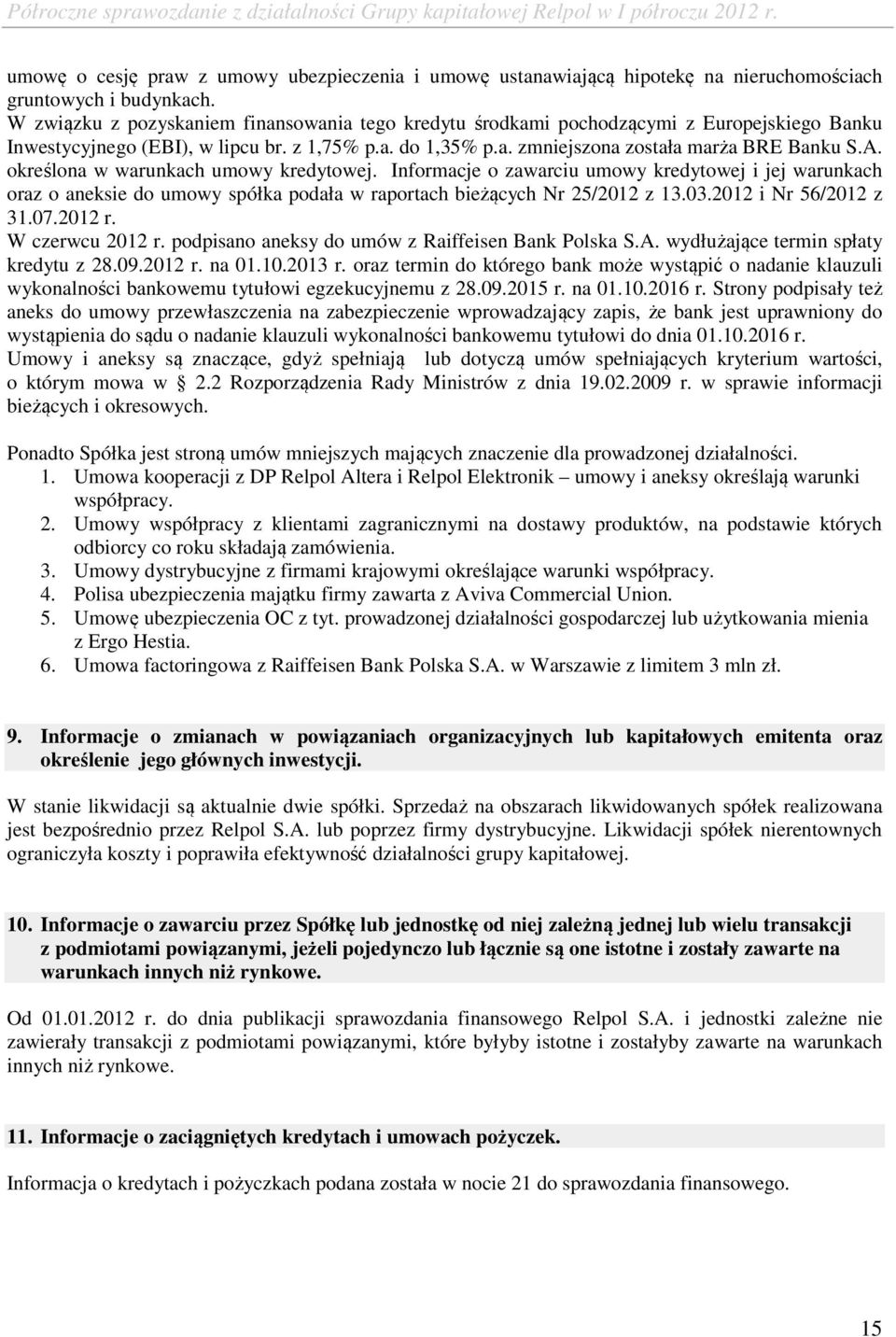 określona w warunkach umowy kredytowej. Informacje o zawarciu umowy kredytowej i jej warunkach oraz o aneksie do umowy spółka podała w raportach bieżących Nr 25/2012 z 13.03.2012 i Nr 56/2012 z 31.07.