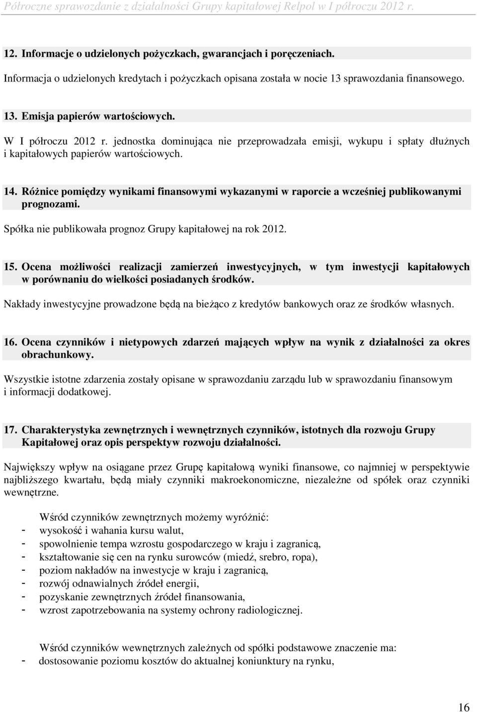 Różnice pomiędzy wynikami finansowymi wykazanymi w raporcie a wcześniej publikowanymi prognozami. Spółka nie publikowała prognoz Grupy kapitałowej na rok 2012. 15.